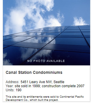 No photo available. Canal Station Condominiums. Address: 5451 Leary Ave NW, Seattle. Year: Site sold in 1999; construction complete 2007. Units: 190. Note: This site and its entitlements were sold to Continental Pacific Development Co., which built the project.