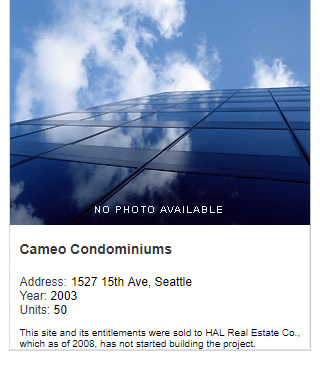 No photo available. Camaeo Condominiums. Address: 1527 15th Ave, Seattle. Year: 2003. Units: 50. Note: This site and its entitlements were sold to HAL Real Estate Co., which as of 2008 has not started building the project.