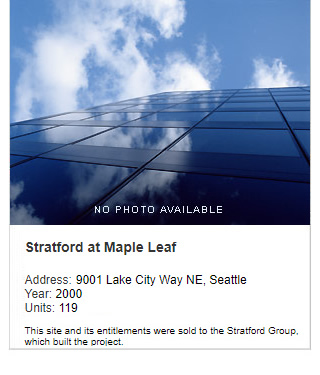 No photo available. Stratford at Maple Leaf Apartments. Address: 9001 Lake City Way NE, Seattle. Year: 2000. Units: 119. Note: This site and its entitlements were sold to Stratford Group, which built the project.
